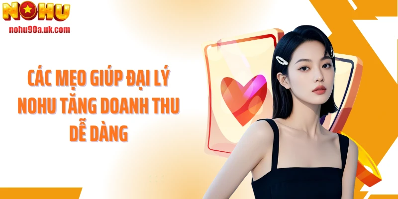 Các mẹo giúp đại lý NOHU tăng doanh thu dễ dàng