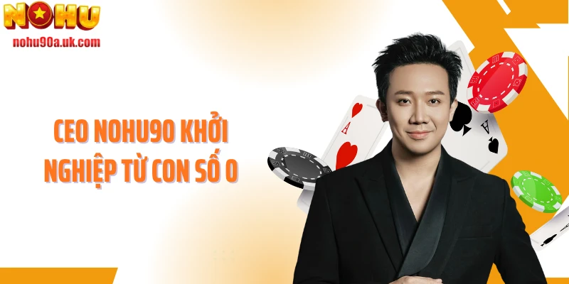 CEO NOHU90 khởi nghiệp từ con số 0