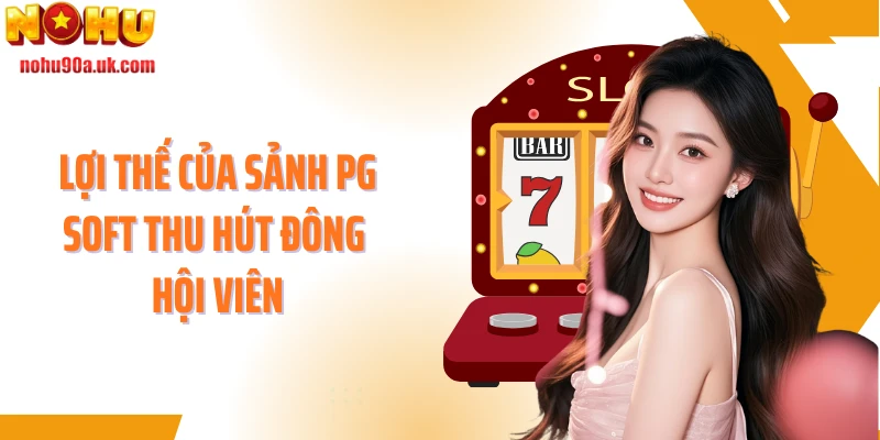 Lợi thế của sảnh PG Soft thu hút đông hội viên