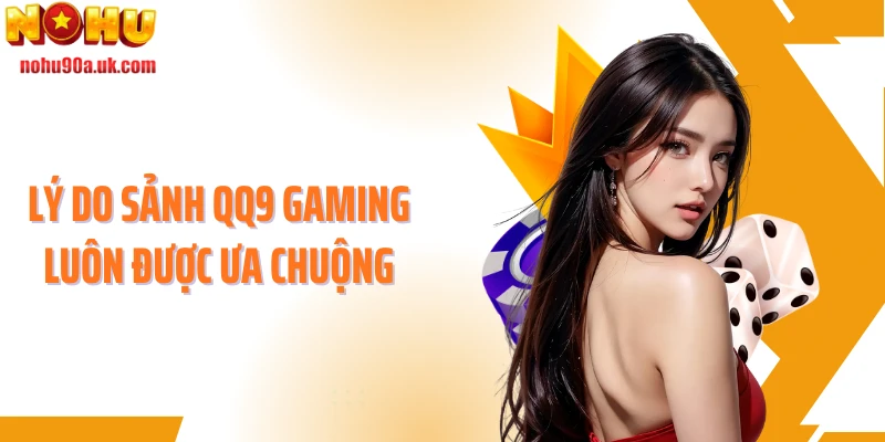 Lý do sảnh QQ9 Gaming luôn được ưa chuộng