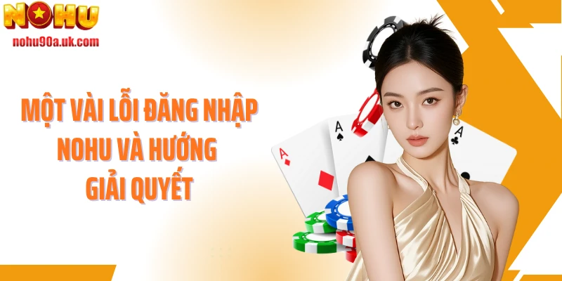 Một vài lỗi đăng nhập NOHU và hướng giải quyết