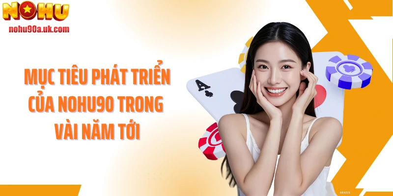 Mục tiêu phát triển của NOHU90 trong vài năm tới