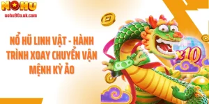 Nổ Hũ Linh Vật - Hành Trình Xoay Chuyển Vận Mệnh Kỳ Ảo