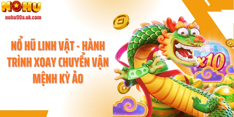 Nổ Hũ Linh Vật - Hành Trình Xoay Chuyển Vận Mệnh Kỳ Ảo