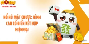 Nổ Hũ Mặt Chược: Đỉnh Cao Cổ Điển Kết Hợp Hiện Đại
